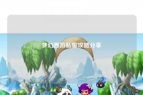 梦幻西游私服攻略分享