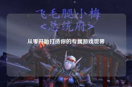从零开始打造你的专属游戏世界