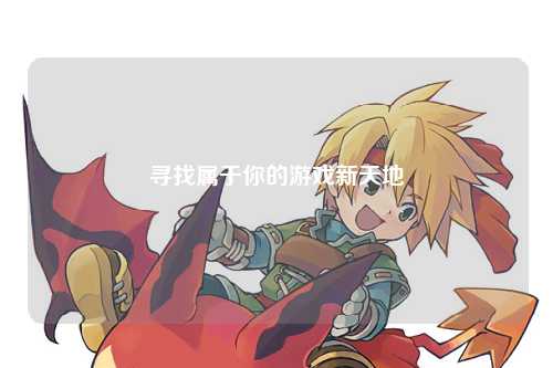 寻找属于你的游戏新天地
