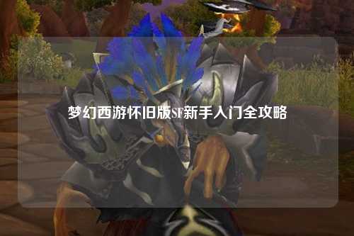 梦幻西游怀旧版SF新手入门全攻略