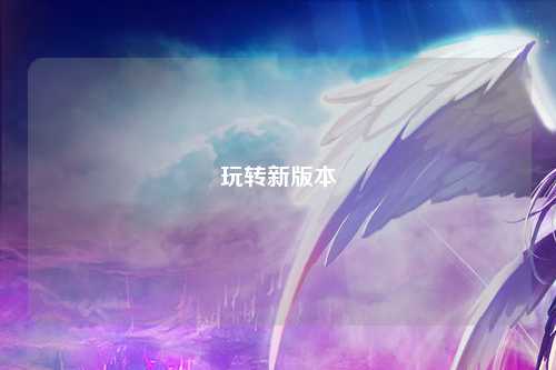 玩转新版本