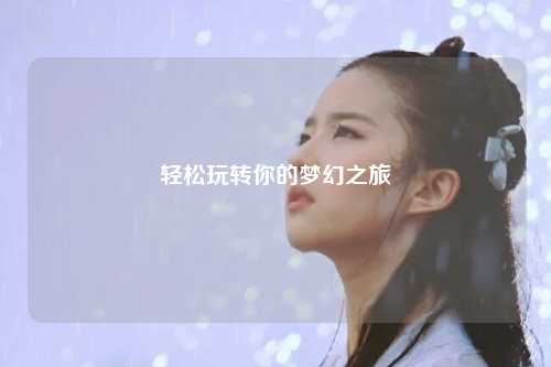 轻松玩转你的梦幻之旅
