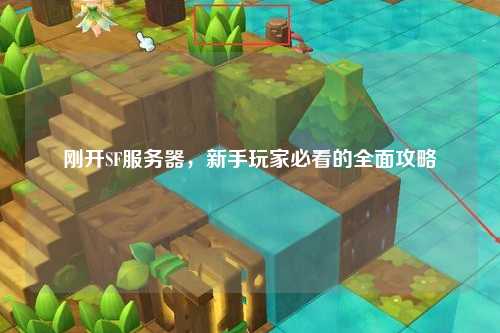刚开SF服务器，新手玩家必看的全面攻略
