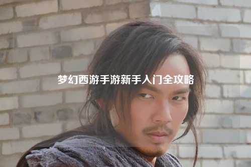梦幻西游手游新手入门全攻略