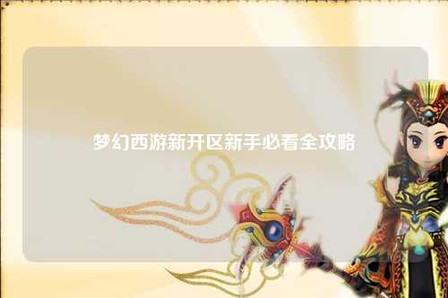 梦幻西游新开区新手必看全攻略