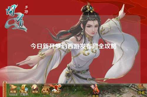 今日新开梦幻西游发布网全攻略