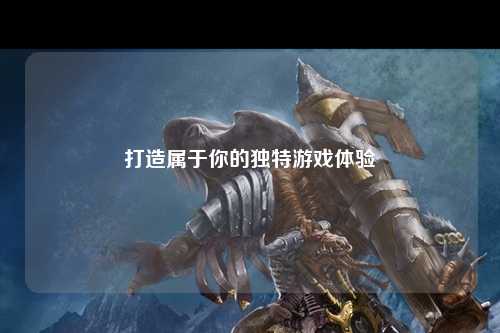 打造属于你的独特游戏体验