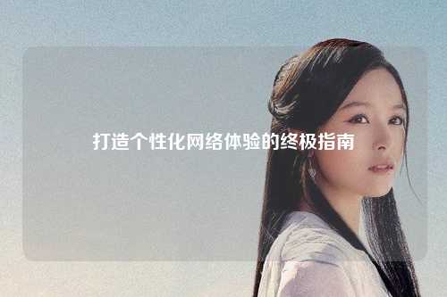 打造个性化网络体验的终极指南