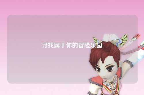寻找属于你的冒险乐园